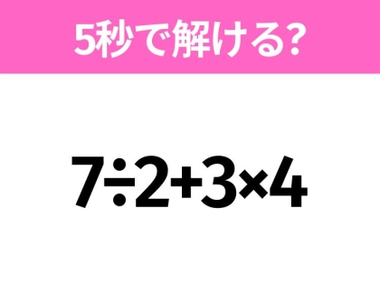 簡単そうだけど意外と難しい?「7÷2+3×4」5秒で解ける?