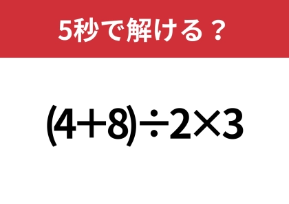 大人でも間違える人が多いかも？「(4+8)÷2×3」5秒で解ける？