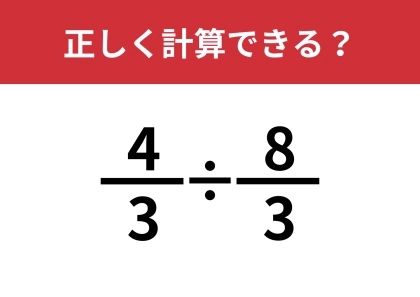 分数の計算って覚えてる？「4/3÷8/3」正しく計算できる？