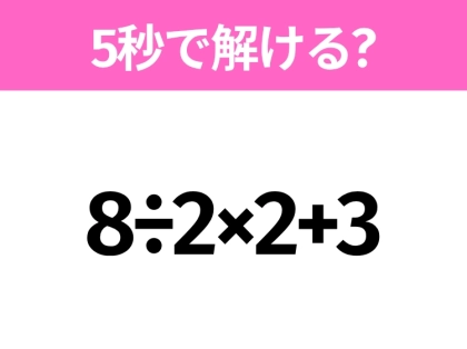 5秒でわかったら天才！？「8÷2×2+3」すぐ解ける？