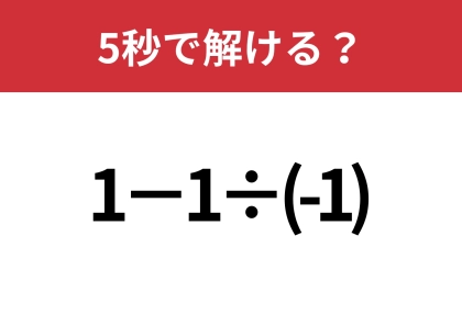 簡単そうだけど間違える人が多いかも！？「1−1÷(-1)」5秒で解ける？