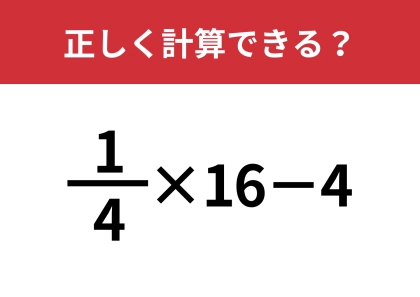 分数の計算ってどうやるんだっけ？「1/4×16−4」正しく計算できる？