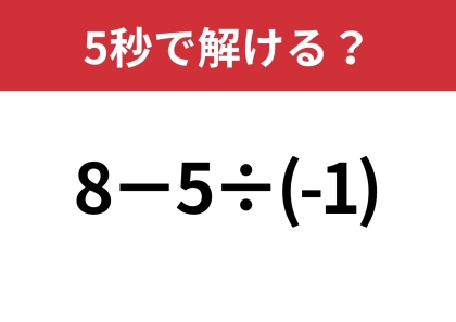 マイナスの扱い方に要注意!「8−5÷(-1)」5秒で解ける?