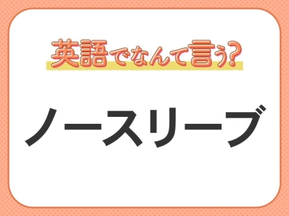 海外では通じない？！【ノースリーブ】を英語で正しく言えますか？