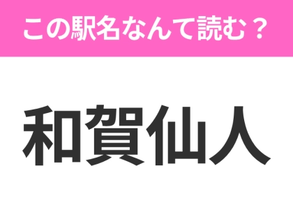 【駅名クイズ】「和賀仙人」はなんて読む？岩手県にある駅です！