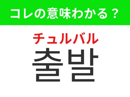【韓国生活編】今いる場所を出て向かうこと!「출발(チュルバル)」の意味は?