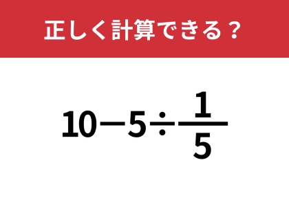 分数の計算って覚えてる?「10−5÷1/5」正しく計算できる?