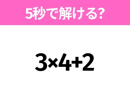 5秒でわかったら天才！？「3×4+2」すぐ解ける？