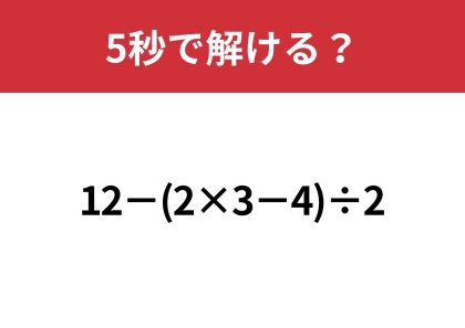 大人でも解けない人が多いかも？「12−(2×3−4)÷2」5秒で解ける？