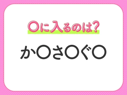 【穴埋めクイズ】すぐ閃めいちゃったらすごい!空白に入る文字は?