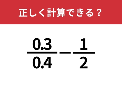 この問題は一瞬戸惑うかも！？「0.3/0.4−1/2」正しく計算できる？