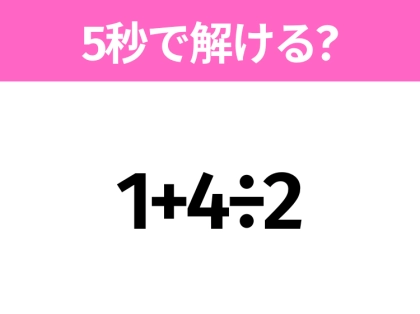簡単そうだけど意外と難しい？「1+4÷2」5秒で解ける？