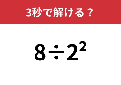 この問題はどうやって解くんだっけ？「8÷2^2」3秒で解ける？
