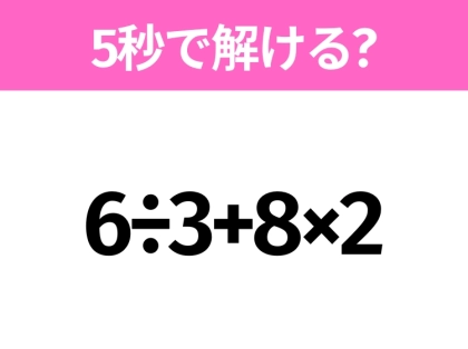 簡単そうだけど意外と難しい?「6÷3+8×2」5秒で解ける?