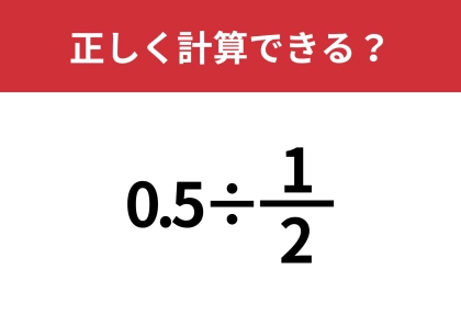 分数と小数の問題はどうやって計算する?「0.5÷1/2」正しく計算できる?