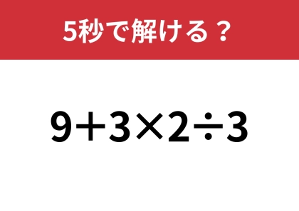 大人なら正解できるはず！「9+3×2÷3」5秒で解ける？
