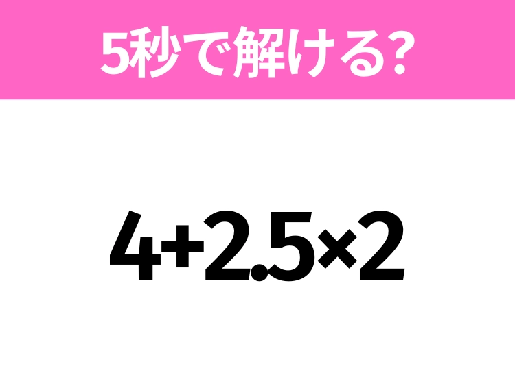 5秒でわかったら天才！？「4+2.5×2」すぐ解ける？