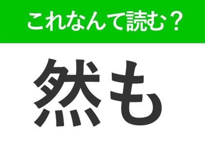 【然も】はなんて読む?実は読み方が2つあるんです!