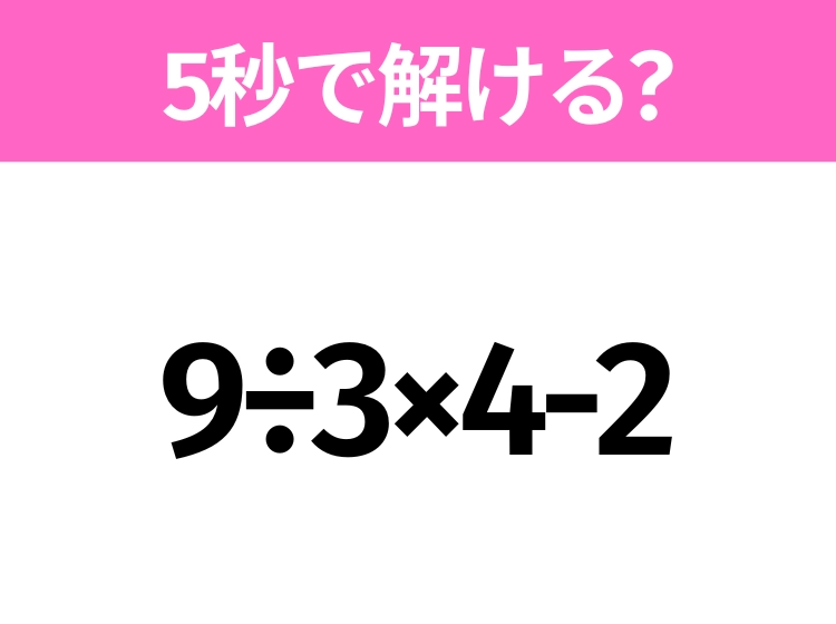 簡単そうだけど意外と難しい?「9÷3×4-2」5秒で解ける?