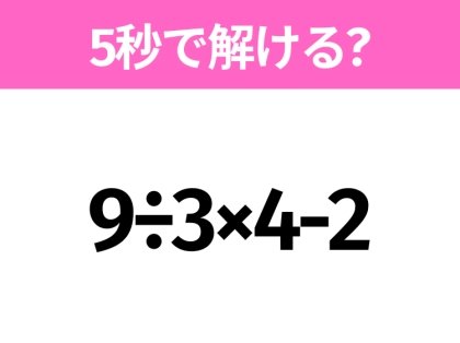簡単そうだけど意外と難しい？「9÷3×4-2」5秒で解ける？