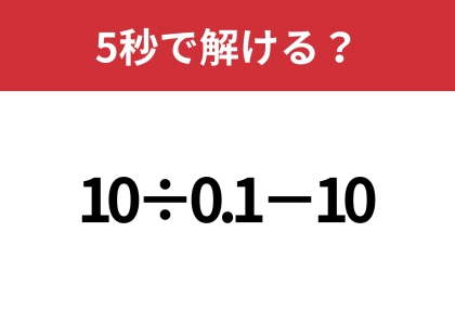 シンプルだけど、かなり難しいかも!?「10÷0.1−10」5秒で解ける?