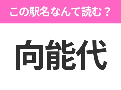 【駅名クイズ】「向能代」はなんて読む？秋田県にある駅です！