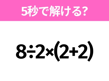 簡単そうだけど意外と難しい?「8÷2×(2+2)」5秒で解ける?