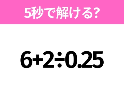簡単そうだけど意外と難しい？「6+2÷0.25」5秒で解ける？