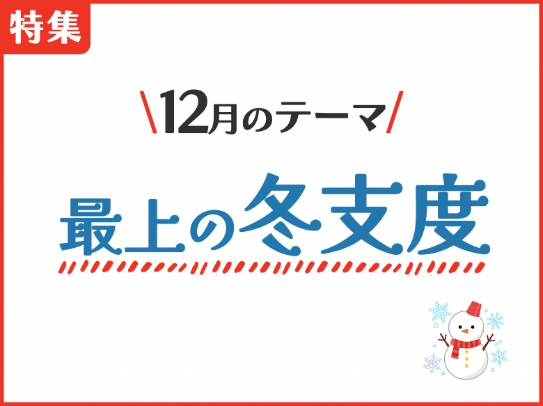 12月は「最上の冬支度」まつわる記事やインタビューをCheck it out !