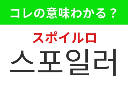 【韓国生活編】楽しみなほど避けたいあの情報！「스포일러（スポイルロ）」の意味は？