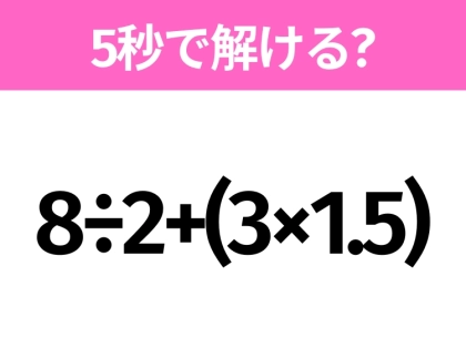 5秒でわかったら天才!?「8÷2+(3×1.5)」すぐ解ける?