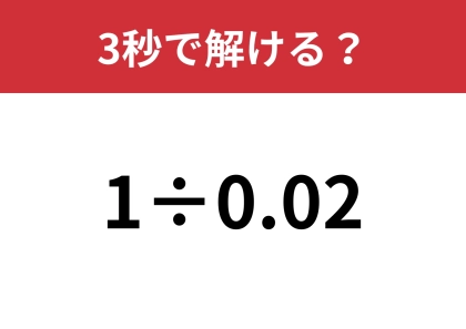 裏技を使えば一瞬で解ける！？「1÷0.02」3秒で解ける？