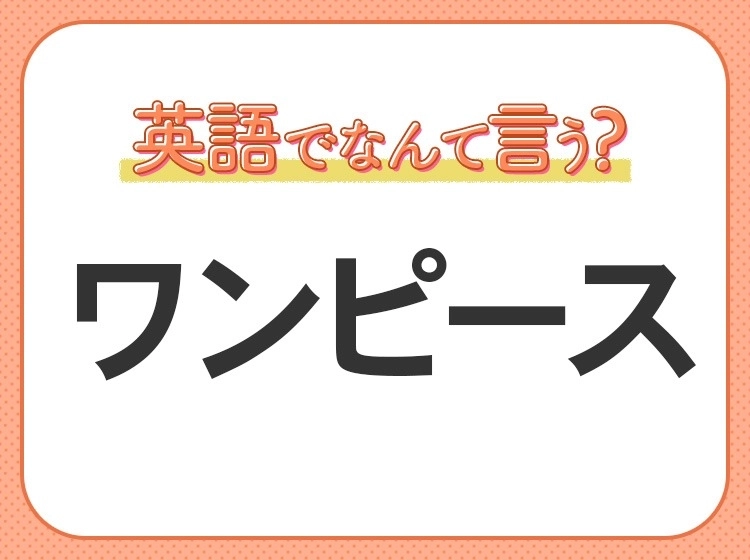 海外では通じない？！【ワンピース】を英語で正しく言えますか？