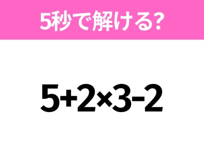 簡単そうだけど意外と難しい？「5+2×3-2」5秒で解ける？