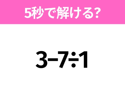 簡単そうだけど意外と難しい?「3−7÷1」5秒で解ける?