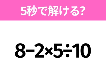 簡単そうだけど意外と難しい?「8−2×5÷10」5秒で解ける?
