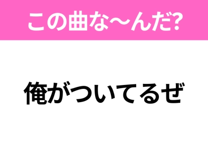 【ヒット曲クイズ】歌詞「俺がついてるぜ」で有名な曲は?大ヒット映画の主題歌!