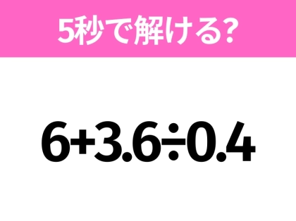 簡単そうだけど意外と難しい？「6+3.6÷0.4」5秒で解ける？
