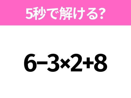 5秒でわかったら天才！？「6−3×2+8」すぐ解ける？
