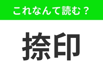 【捺印】はなんて読む？よく見る漢字、あなたはちゃんと読めますか？