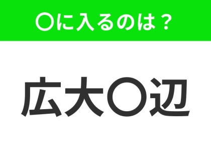 小学校で習った四字熟語【限りなく広く大きいさま】〇に入る漢字は？