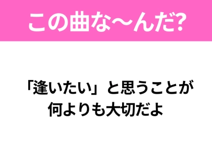 【ヒット曲クイズ】歌詞『「逢いたい」と思うことが 何よりも大切だよ』で有名な曲は?90年代のヒットソング!