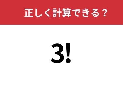 この記号の意味ってなんだっけ？「3!」正しく計算できる？