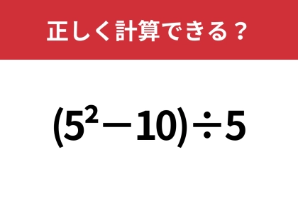 この計算ってどうやるんだっけ?「(5^2−10)÷5」正しく計算できる?