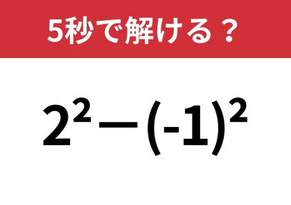 小さい「2」の意味、覚えてる？「2^2−(-1)^2」5秒で解ける？