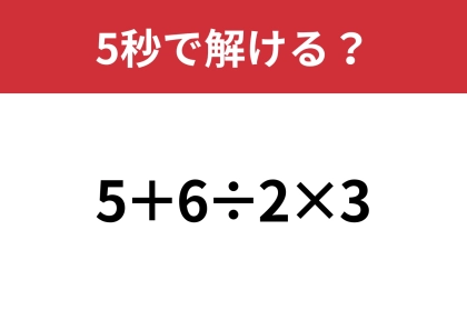 大人なら正解できるはず？「5+6÷2×3」5秒で解ける？