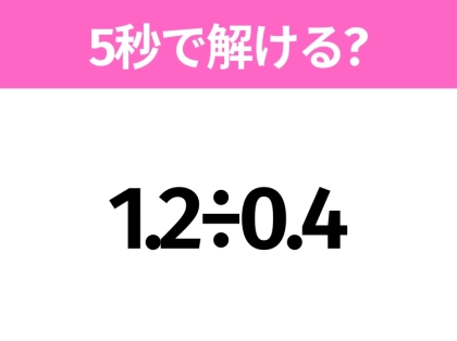 簡単そうだけど意外と難しい？「1.2÷0.4」5秒で解ける？