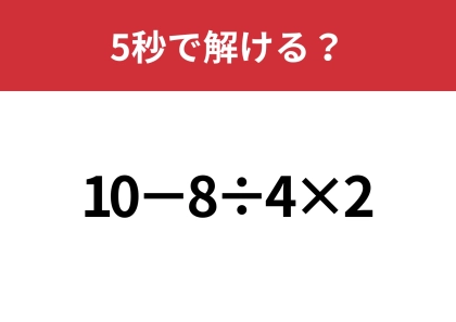どこから計算するのが正解?「10−8÷4×2」5秒で解ける?