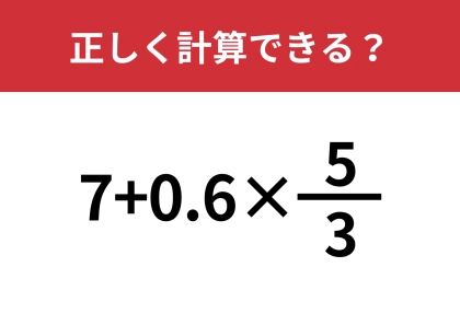 どうやって計算したらいい？「7+0.6×5/3」正しく計算できる？