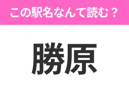 【駅名クイズ】「勝原」はなんて読む？福井県にある駅です！